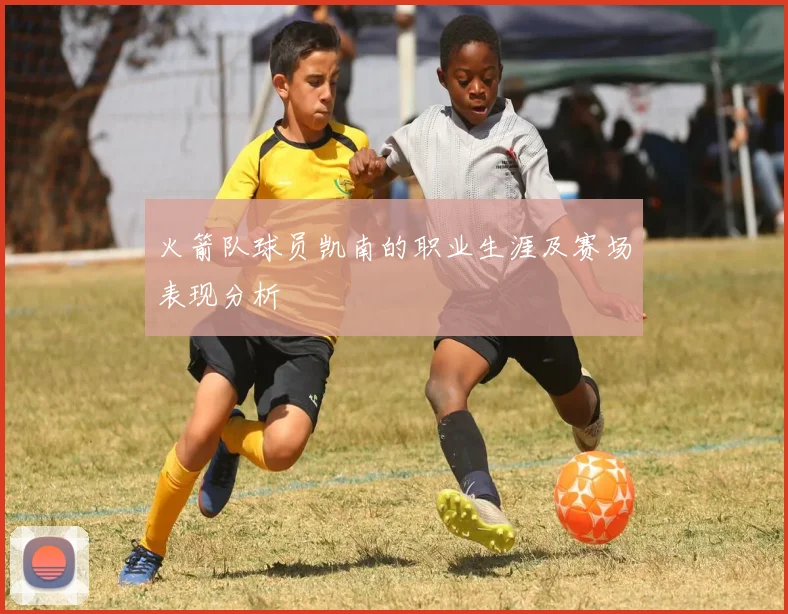 火箭队球员凯南的职业生涯及赛场表现分析