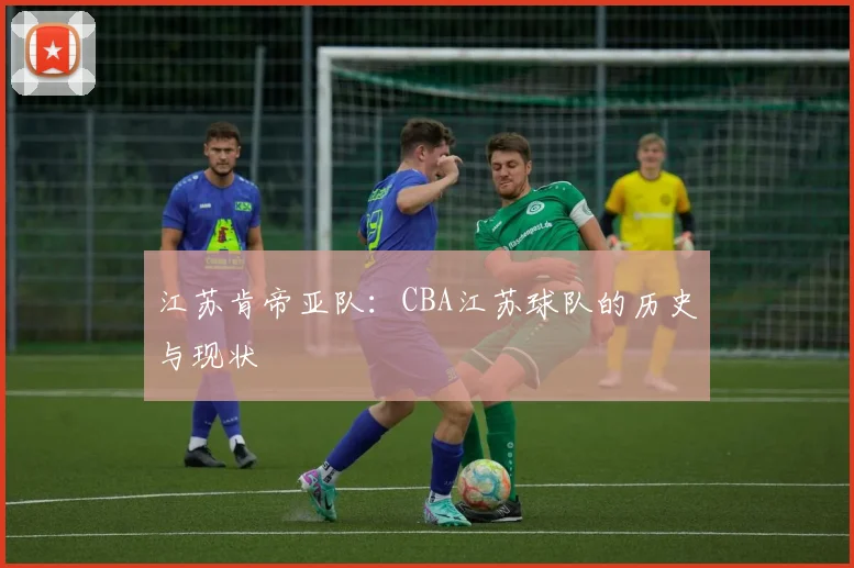 江苏肯帝亚队:CBA江苏球队的历史与现状