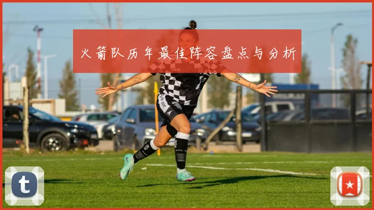 火箭队历年最佳阵容盘点与分析